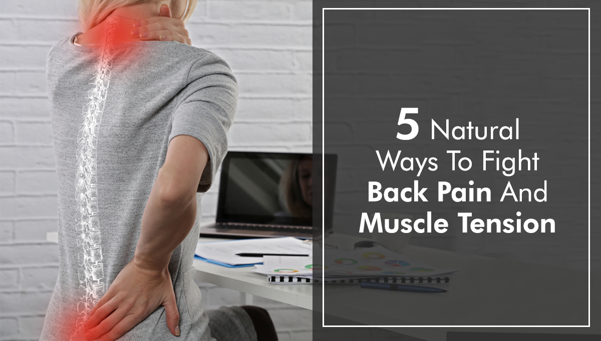 5 Natural Ways to Fight Back Pain and Muscle Tension